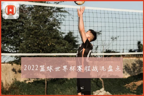 2022篮球世界杯赛程战况盘点