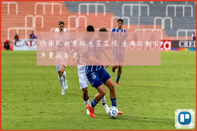 德国队世界杯克星显现 全面压制日耳曼战车史