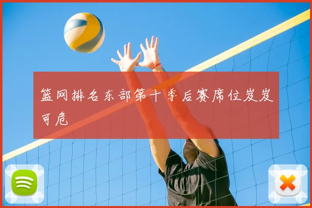 篮网排名东部第十季后赛席位岌岌可危
