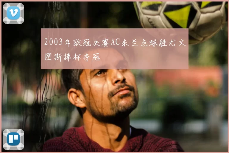 2003年欧冠决赛AC米兰点球胜尤文图斯捧杯夺冠
