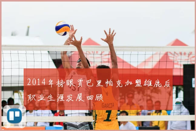 2014年榜眼贾巴里帕克加盟雄鹿后职业生涯发展回顾