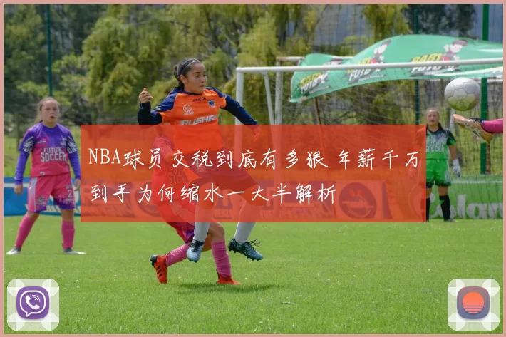 NBA球员交税到底有多狠 年薪千万到手为何缩水一大半解析