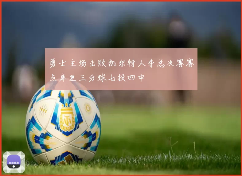 勇士主场击败凯尔特人夺总决赛赛点库里三分球七投四中