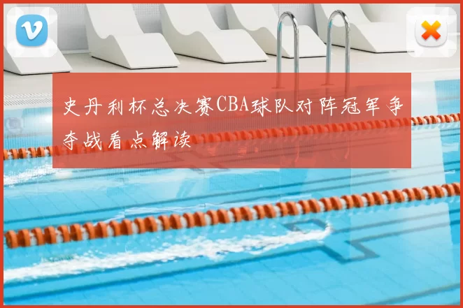 史丹利杯总决赛CBA球队对阵冠军争夺战看点解读