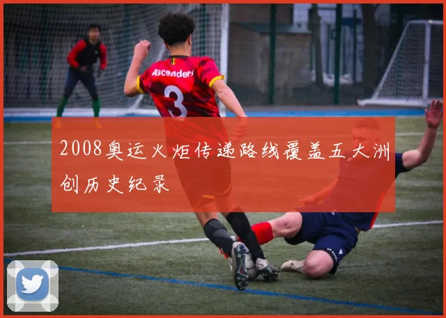 2008奥运火炬传递路线覆盖五大洲创历史纪录