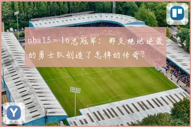 nba15 - 16总冠军：那支绝地逆袭的勇士队创造了怎样的传奇？