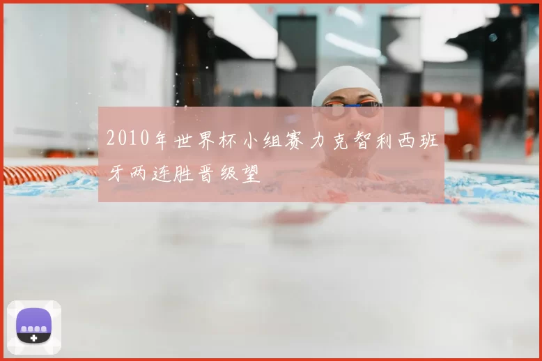 2010年世界杯小组赛力克智利西班牙两连胜晋级望